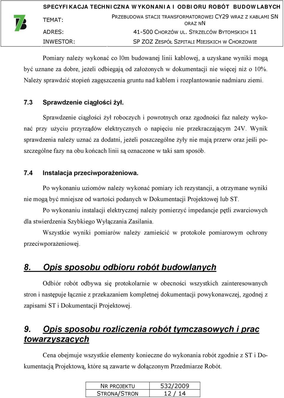 Sprawdzenie ciągłości żył roboczych i powrotnych oraz zgodności faz należy wykonać przy użyciu przyrządów elektrycznych o napięciu nie przekraczającym 24V.