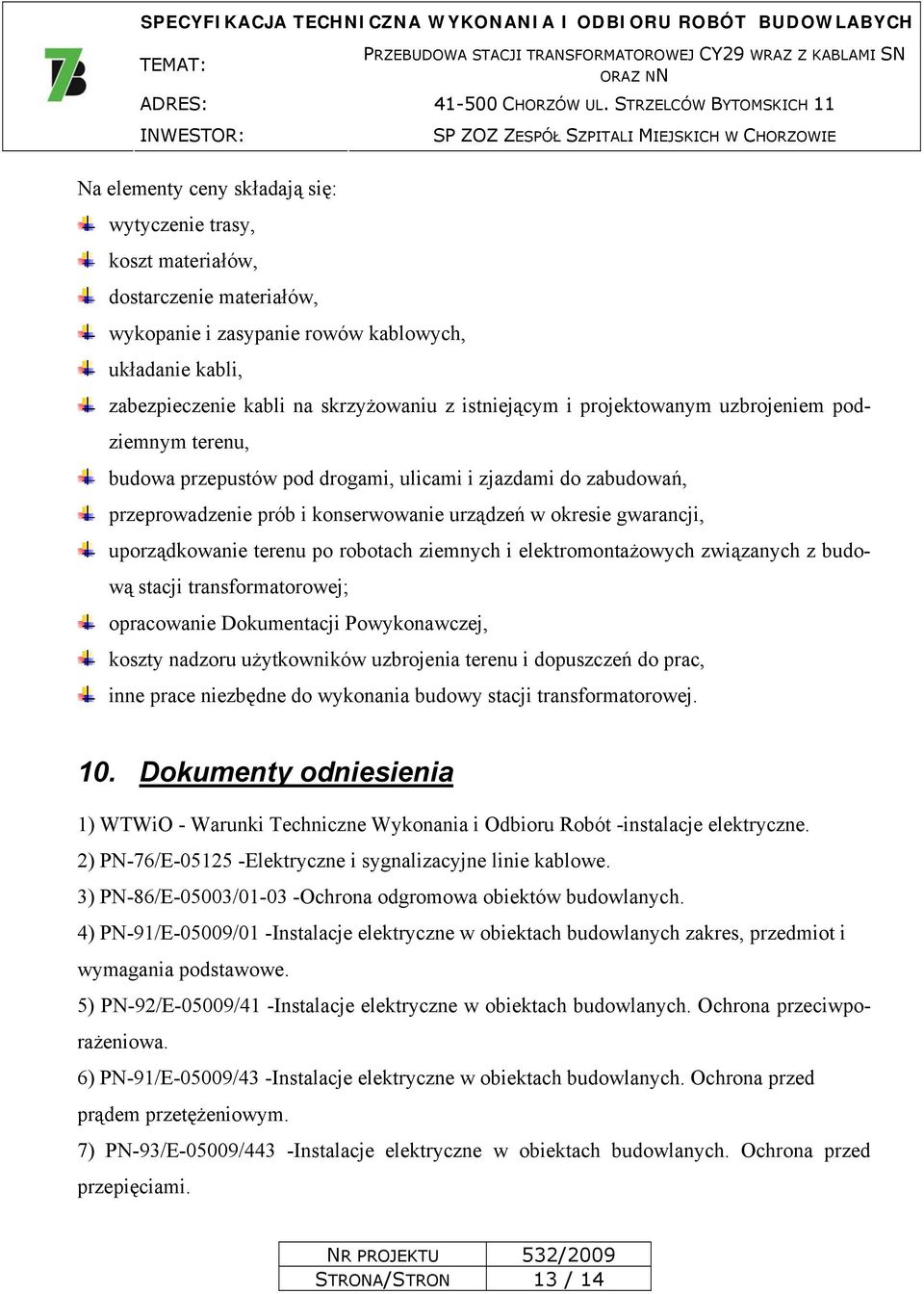 po robotach ziemnych i elektromontażowych związanych z budową stacji transformatorowej; opracowanie Dokumentacji Powykonawczej, koszty nadzoru użytkowników uzbrojenia terenu i dopuszczeń do prac,