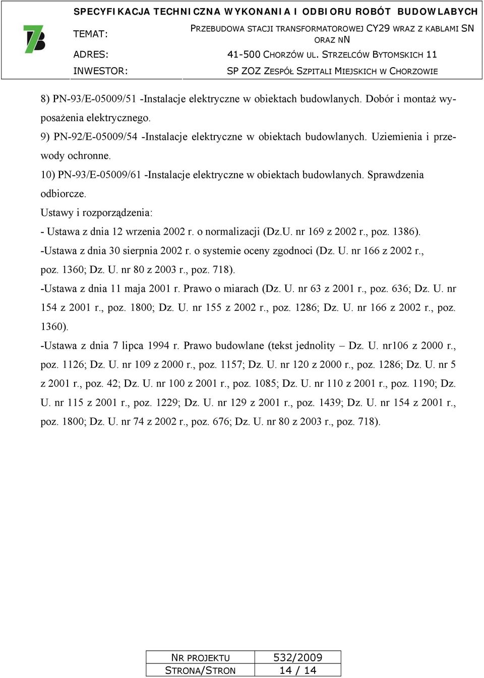 o normalizacji (Dz.U. nr 169 z 2002 r., poz. 1386). -Ustawa z dnia 30 sierpnia 2002 r. o systemie oceny zgodnoci (Dz. U. nr 166 z 2002 r., poz. 1360; Dz. U. nr 80 z 2003 r., poz. 718).