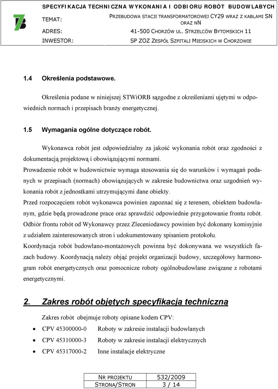 Prowadzenie robót w budownictwie wymaga stosowania się do warunków i wymagań podanych w przepisach (normach) obowiązujących w zakresie budownictwa oraz uzgodnień wykonania robót z jednostkami