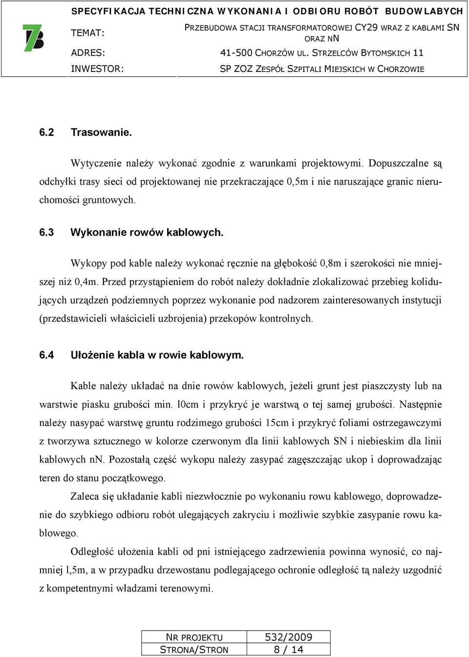 Wykopy pod kable należy wykonać ręcznie na głębokość 0,8m i szerokości nie mniejszej niż 0,4m.