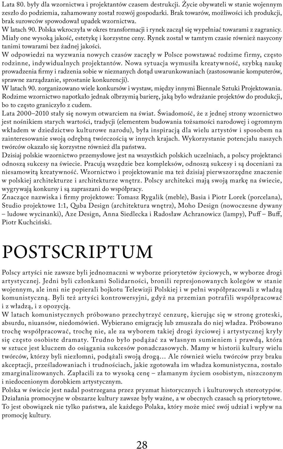 Miały one wysoką jakość, estetykę i korzystne ceny. Rynek został w tamtym czasie również nasycony tanimi towarami bez żadnej jakości.