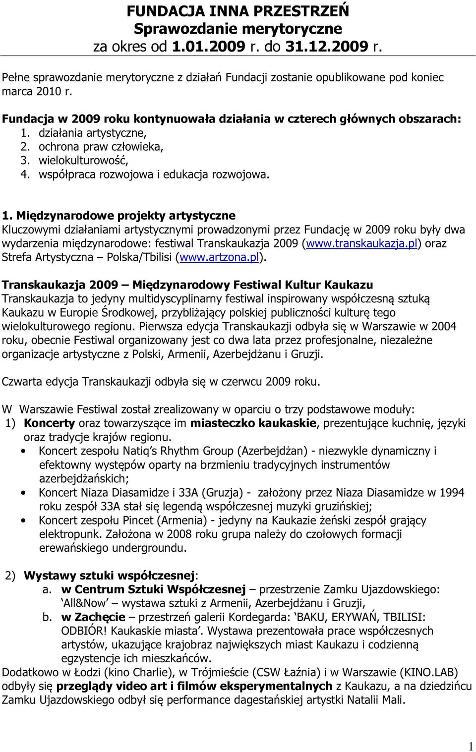 działania artystyczne, 2. ochrona praw człowieka, 3. wielokulturowość, 4. współpraca rozwojowa i edukacja rozwojowa. 1.