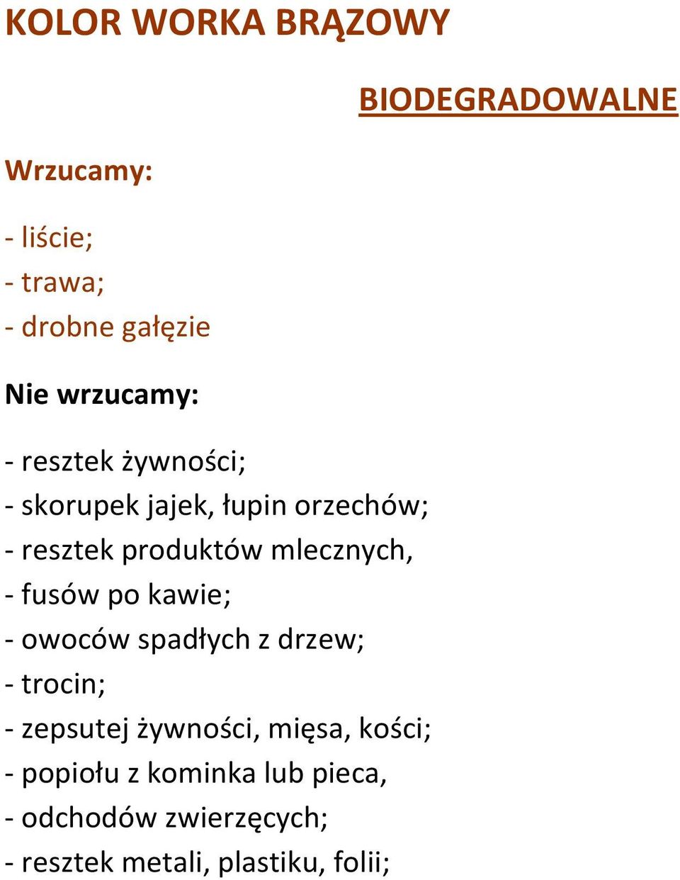 kawie; - owoców spadłych z drzew; - trocin; - zepsutej żywności, mięsa, kości; - popiołu