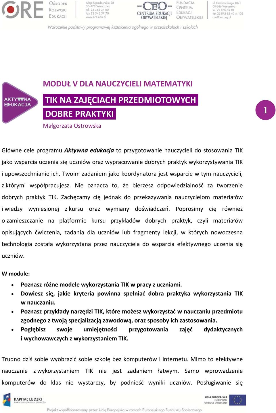 Nie oznacza to, że bierzesz odpowiedzialność za tworzenie dobrych praktyk TIK. Zachęcamy cię jednak do przekazywania nauczycielom materiałów i wiedzy wyniesionej z kursu oraz wymiany doświadczeń.