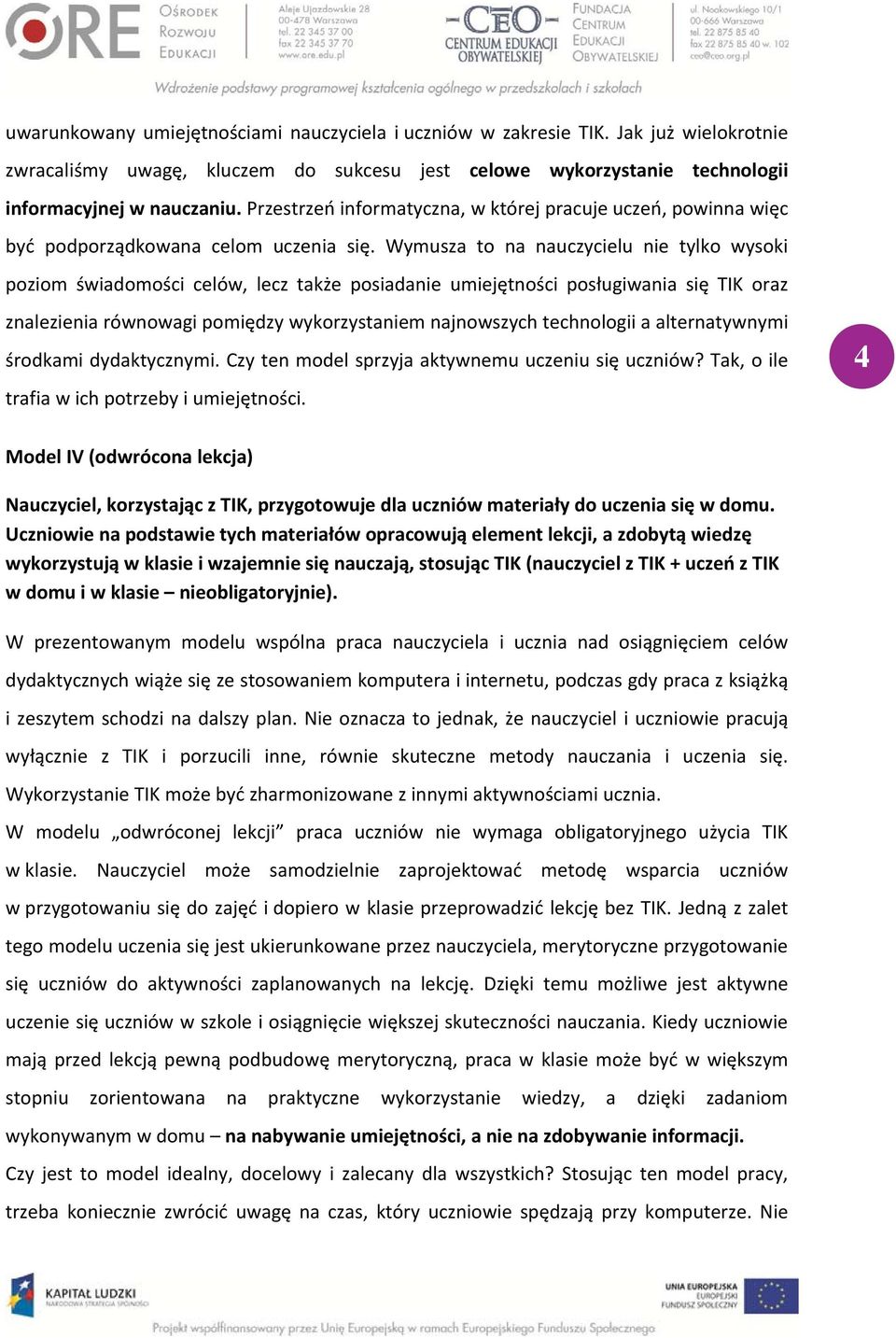Wymusza to na nauczycielu nie tylko wysoki poziom świadomości celów, lecz także posiadanie umiejętności posługiwania się TIK oraz znalezienia równowagi pomiędzy wykorzystaniem najnowszych technologii