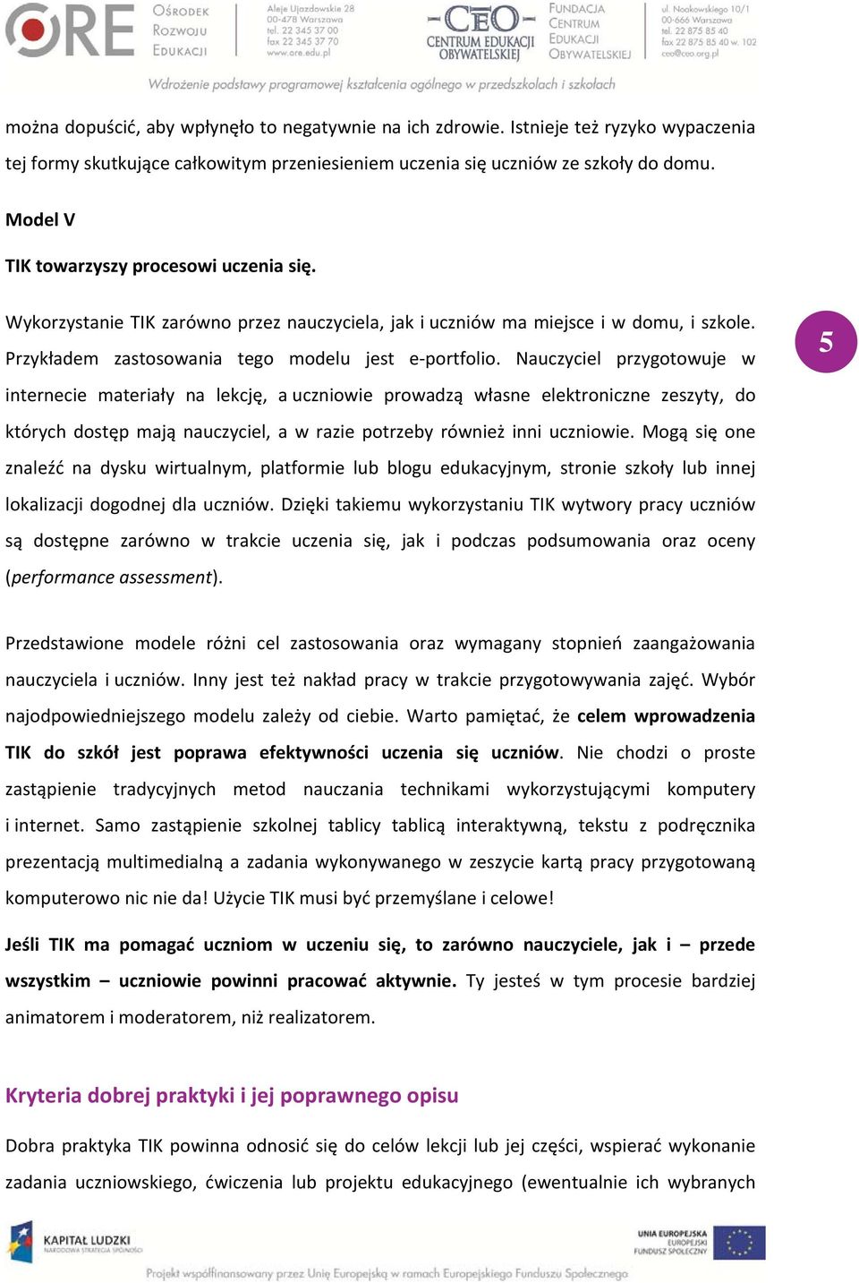 Nauczyciel przygotowuje w internecie materiały na lekcję, a uczniowie prowadzą własne elektroniczne zeszyty, do których dostęp mają nauczyciel, a w razie potrzeby również inni uczniowie.