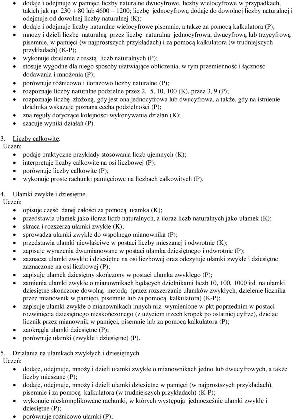 pomocą kalkulatora (P); mnoży i dzieli liczbę naturalną przez liczbę naturalną jednocyfrową, dwucyfrową lub trzycyfrową pisemnie, w pamięci (w najprostszych przykładach) i za pomocą kalkulatora (w