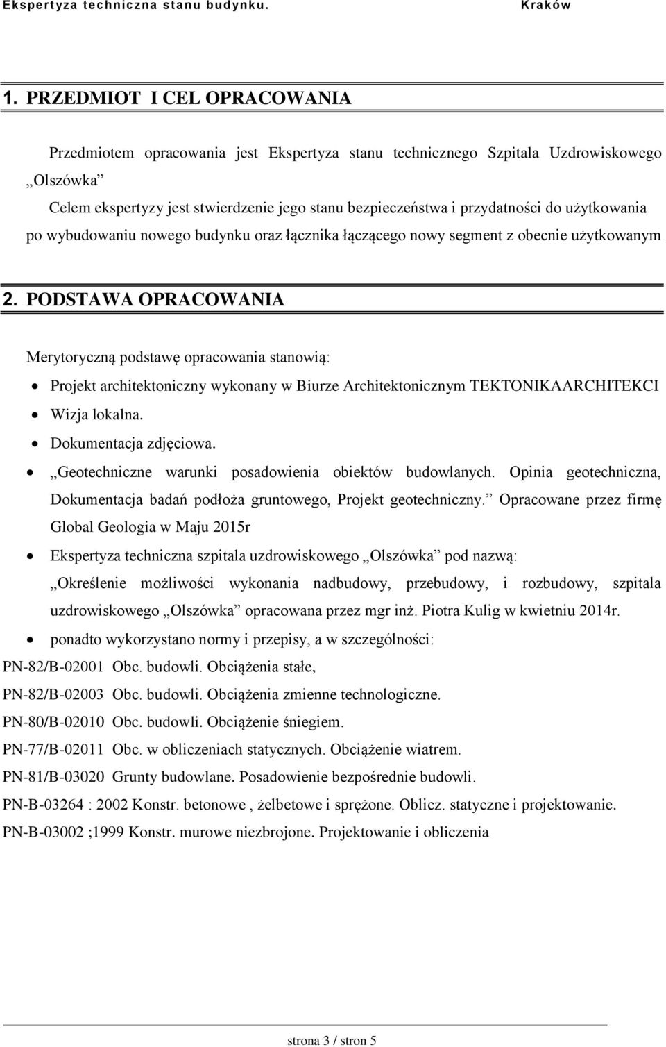 PODSTAWA OPRACOWANIA Merytoryczną podstawę opracowania stanowią: Projekt architektoniczny wykonany w Biurze Architektonicznym TEKTONIKAARCHITEKCI Wizja lokalna. Dokumentacja zdjęciowa.