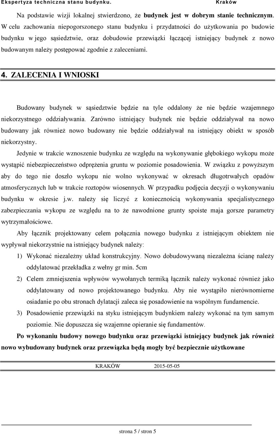 postępować zgodnie z zaleceniami. 4. ZALECENIA I WNIOSKI Budowany budynek w sąsiedztwie będzie na tyle oddalony że nie będzie wzajemnego niekorzystnego oddziaływania.