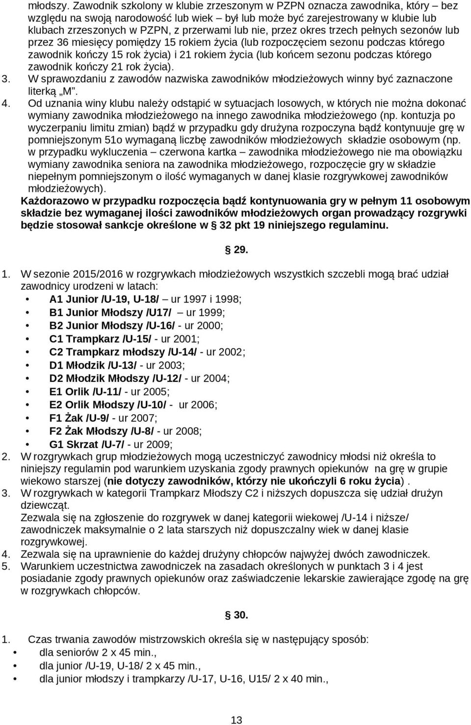 nie, przez okres trzech pełnych sezonów lub przez 36 miesięcy pomiędzy 15 rokiem życia (lub rozpoczęciem sezonu podczas którego zawodnik kończy 15 rok życia) i 21 rokiem życia (lub końcem sezonu