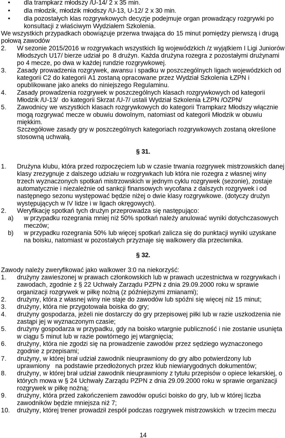 We wszystkich przypadkach obowiązuje przerwa trwająca do 15 minut pomiędzy pierwszą i drugą połową zawodów W sezonie 2015/2016 w rozgrywkach wszystkich lig wojewódzkich /z wyjątkiem I Ligi Juniorów