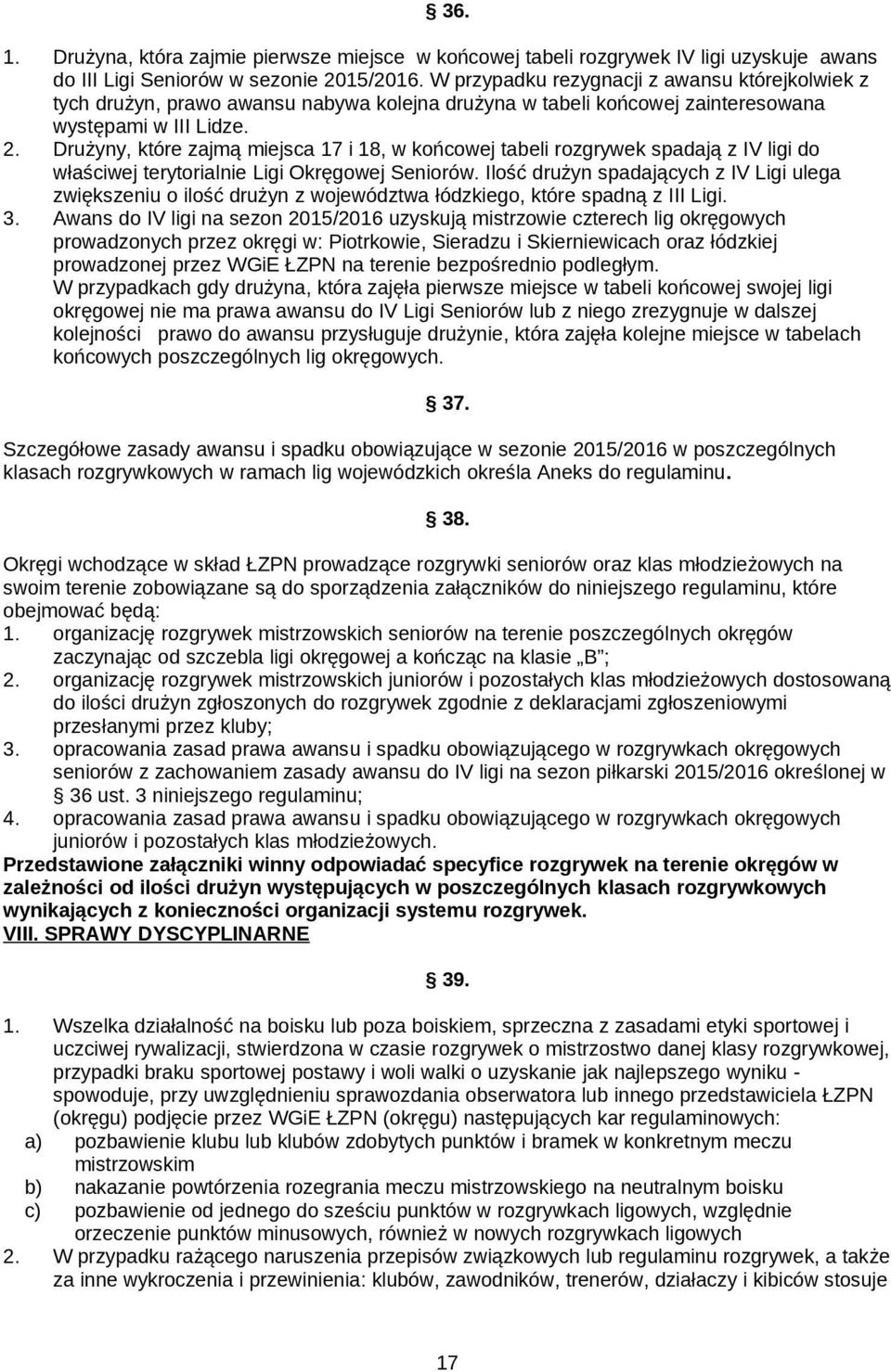 Drużyny, które zajmą miejsca 17 i 18, w końcowej tabeli rozgrywek spadają z IV ligi do właściwej terytorialnie Ligi Okręgowej Seniorów.