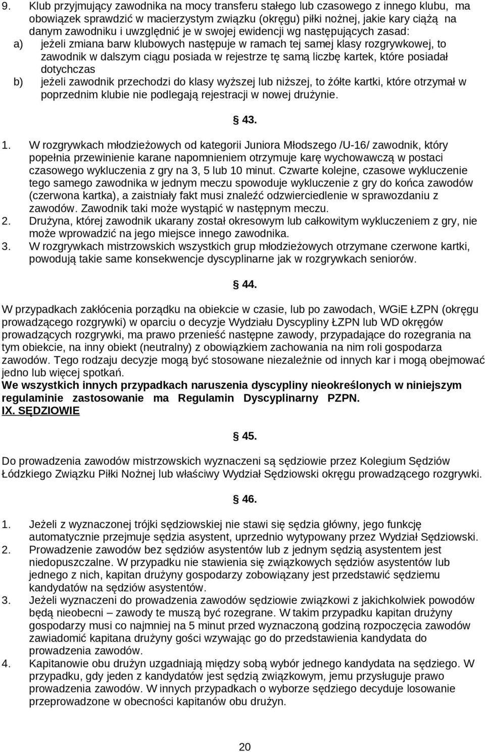 liczbę kartek, które posiadał dotychczas b) jeżeli zawodnik przechodzi do klasy wyższej lub niższej, to żółte kartki, które otrzymał w poprzednim klubie nie podlegają rejestracji w nowej drużynie.