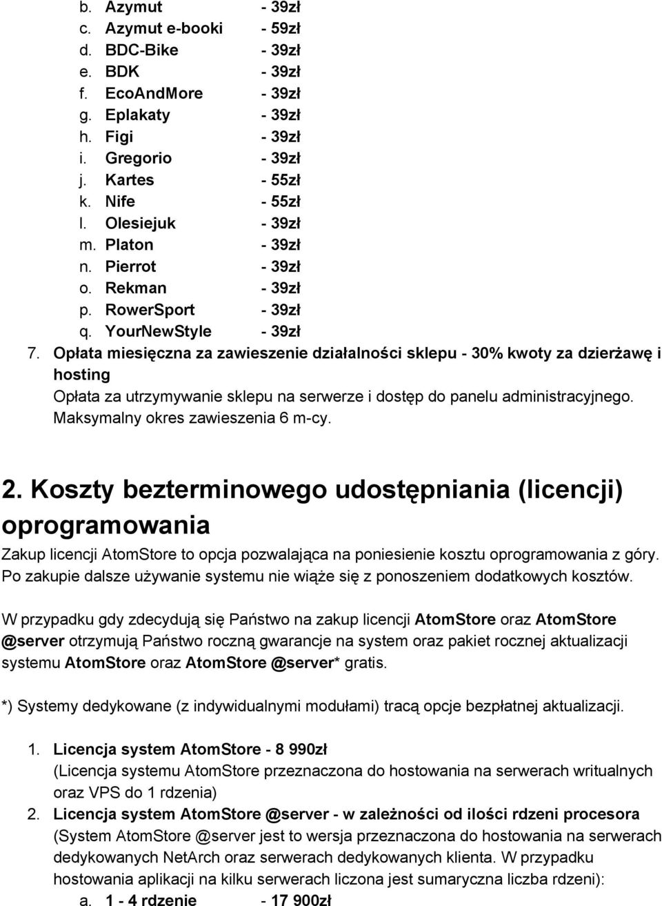 Opłata miesięczna za zawieszenie działalności sklepu 30% kwoty za dzierżawę i hosting Opłata za utrzymywanie sklepu na serwerze i dostęp do panelu administracyjnego.