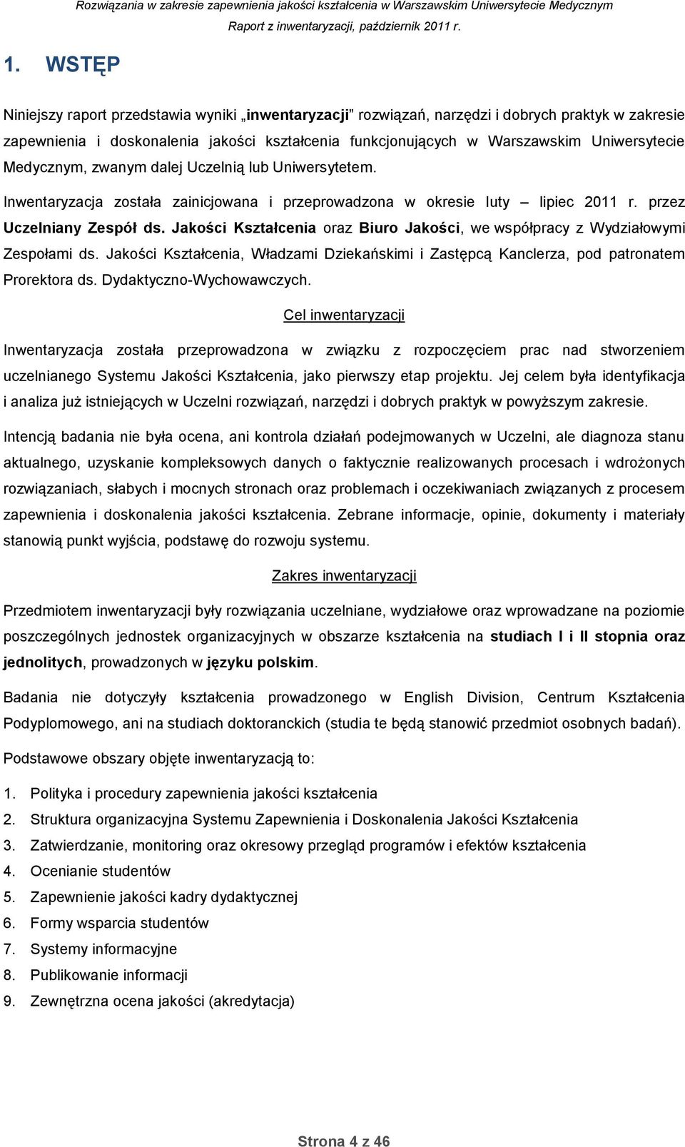 Inwentaryzacja została zainicjowana i przeprowadzona w okresie luty lipiec 2011 r. przez Uczelniany Zespół ds. Jakości Kształcenia oraz Biuro Jakości, we współpracy z Wydziałowymi Zespołami ds.