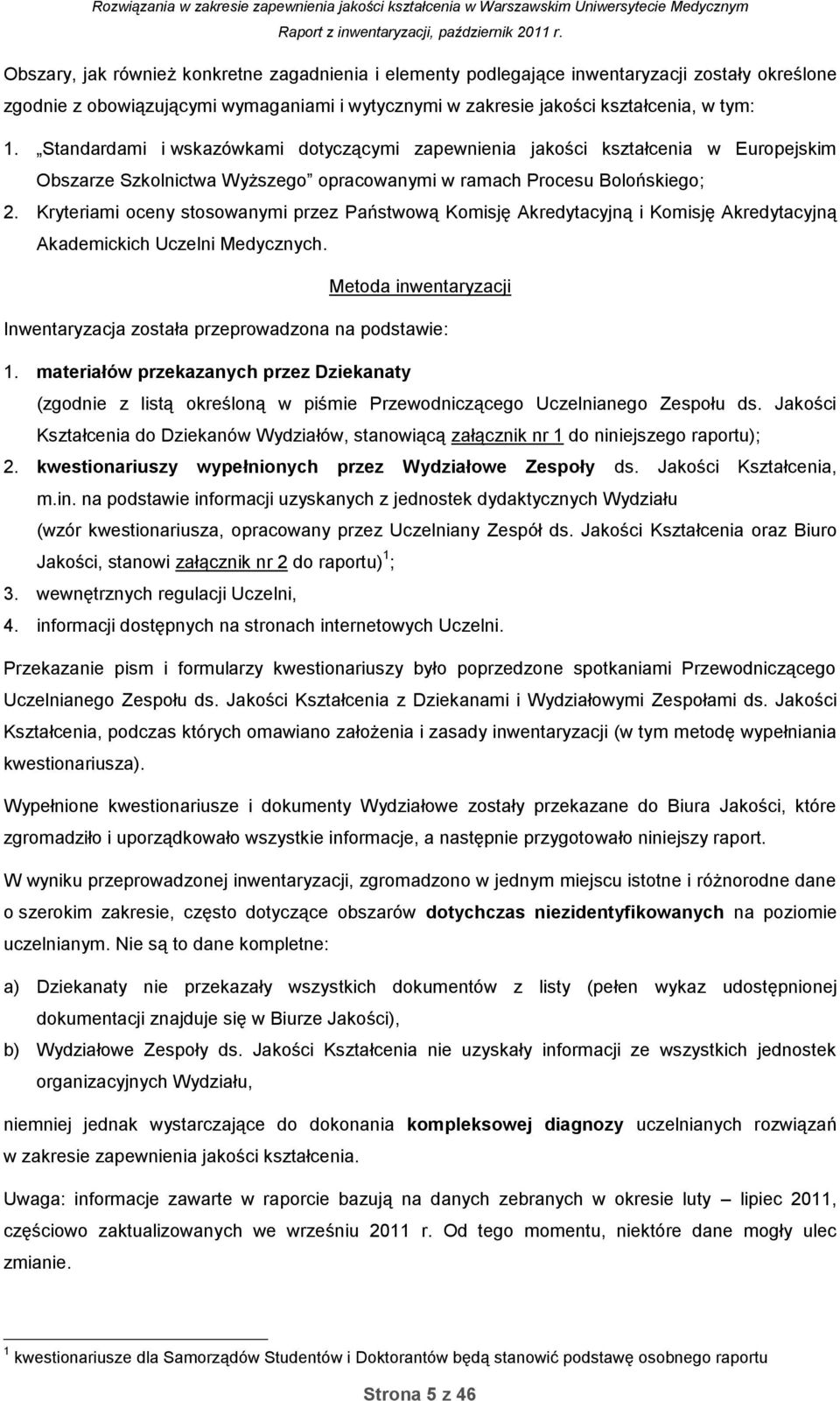 Kryteriami oceny stosowanymi przez Państwową Komisję Akredytacyjną i Komisję Akredytacyjną Akademickich Uczelni Medycznych. Metoda inwentaryzacji Inwentaryzacja została przeprowadzona na podstawie: 1.