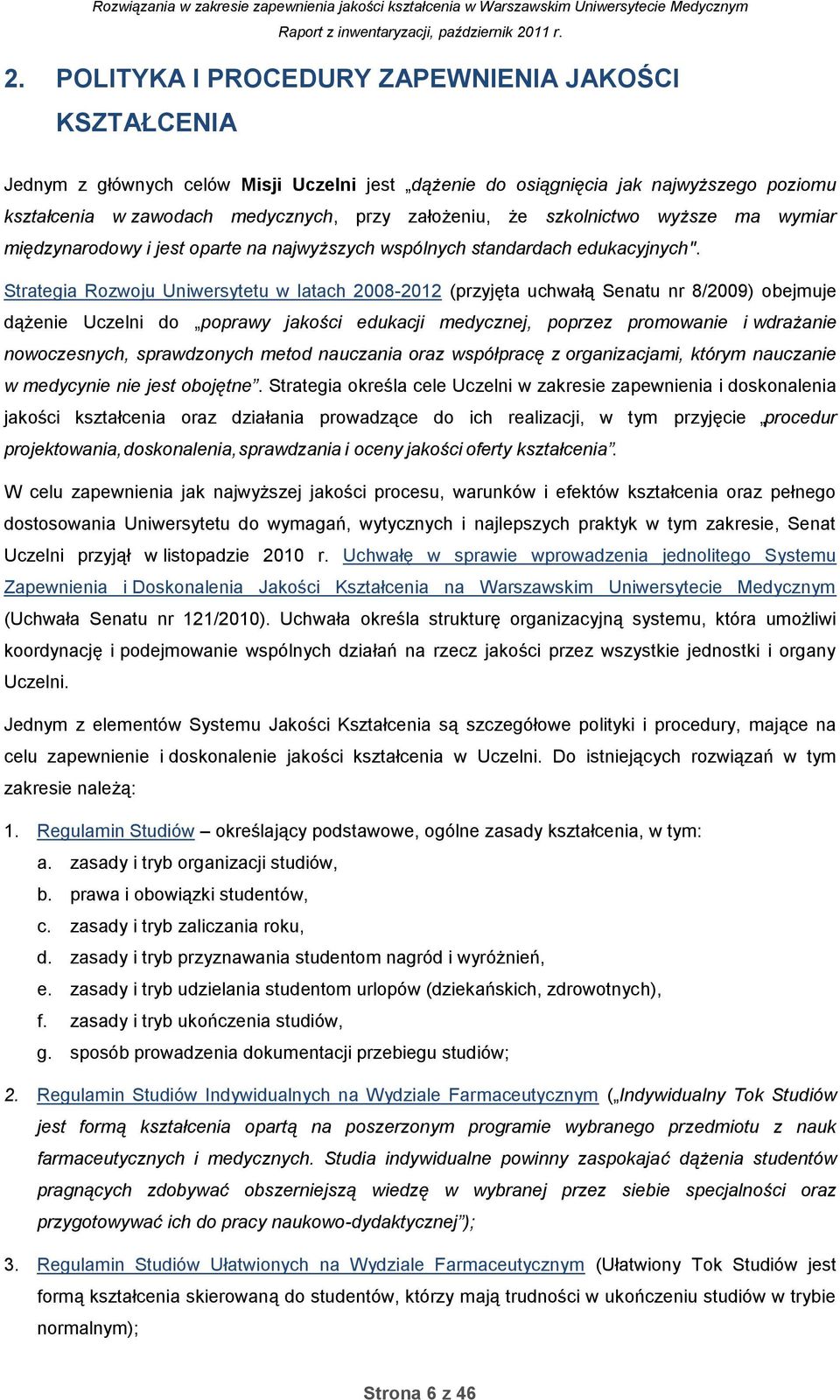 Strategia Rozwoju Uniwersytetu w latach 2008-2012 (przyjęta uchwałą Senatu nr 8/2009) obejmuje dążenie Uczelni do poprawy jakości edukacji medycznej, poprzez promowanie i wdrażanie nowoczesnych,