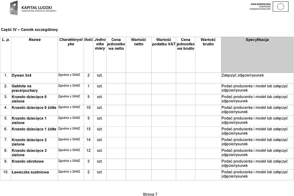 Dywan 3x4 Zgodnie z 2 szt. Załączyć 2. Gablota na Zgodnie z prace/puchary 3. Krzesło dziecięce 0 Zgodnie z 5 szt. zielone 4.