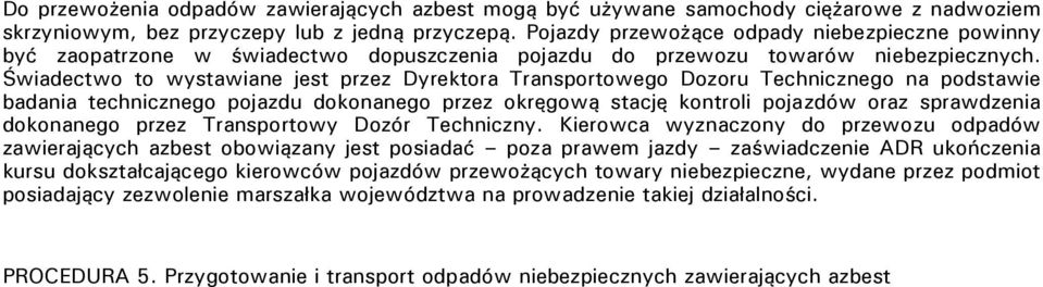 Świadectwo to wystawiane jest przez Dyrektora Transportowego Dozoru Technicznego na podstawie badania technicznego pojazdu dokonanego przez okręgową stację kontroli pojazdów oraz sprawdzenia