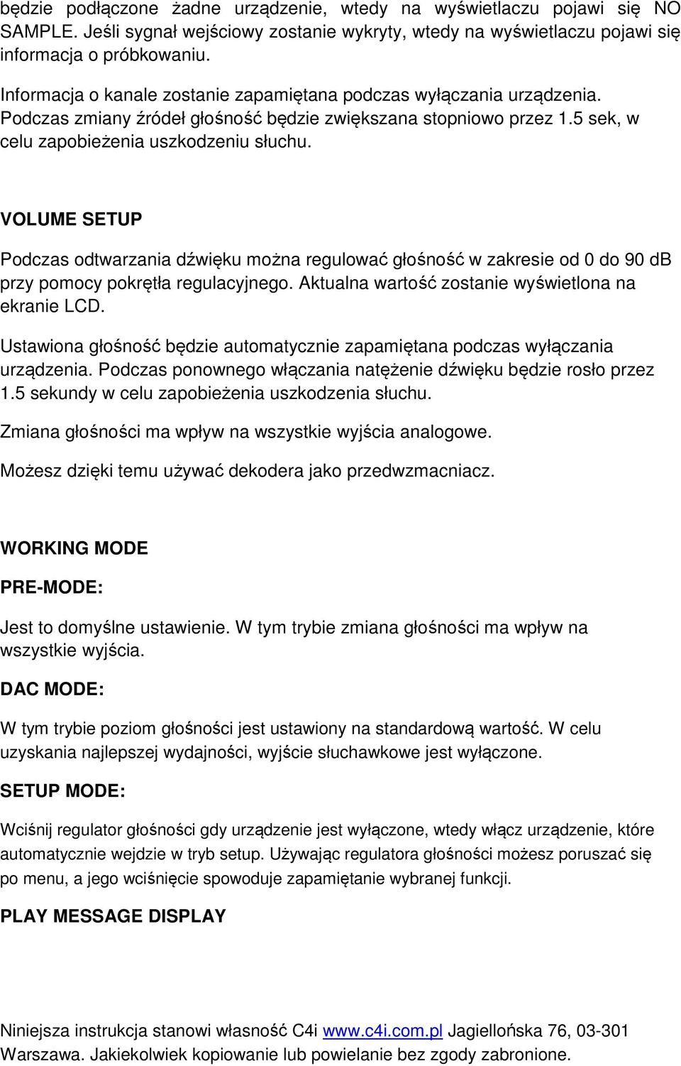 VOLUME SETUP Podczas odtwarzania dźwięku można regulować głośność w zakresie od 0 do 90 db przy pomocy pokrętła regulacyjnego. Aktualna wartość zostanie wyświetlona na ekranie LCD.