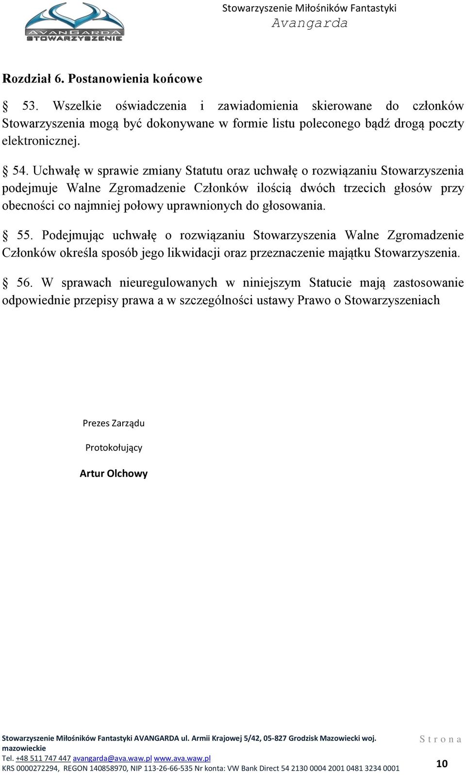 Uchwałę w sprawie zmiany Statutu oraz uchwałę o rozwiązaniu Stowarzyszenia podejmuje Walne Zgromadzenie Członków ilością dwóch trzecich głosów przy obecności co najmniej połowy