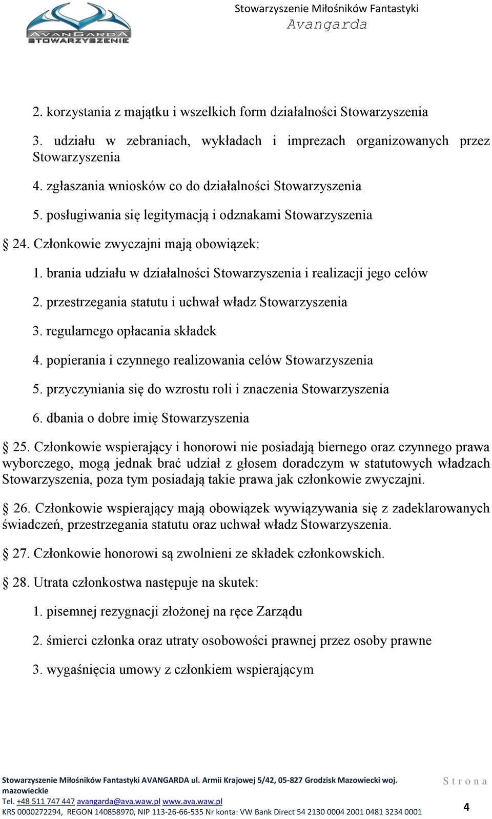 brania udziału w działalności Stowarzyszenia i realizacji jego celów 2. przestrzegania statutu i uchwał władz Stowarzyszenia 3. regularnego opłacania składek 4.