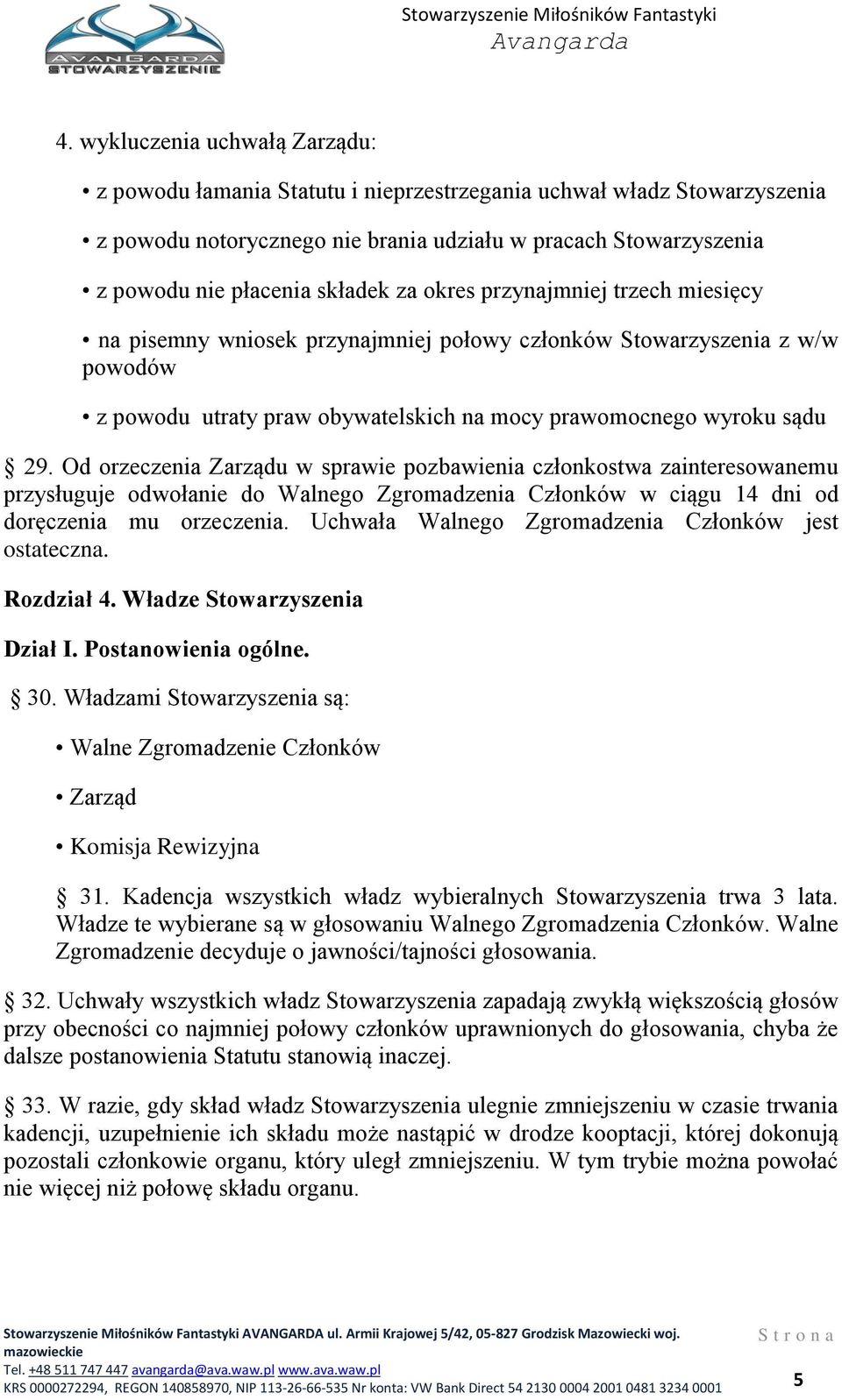 Od orzeczenia Zarządu w sprawie pozbawienia członkostwa zainteresowanemu przysługuje odwołanie do Walnego Zgromadzenia Członków w ciągu 14 dni od doręczenia mu orzeczenia.