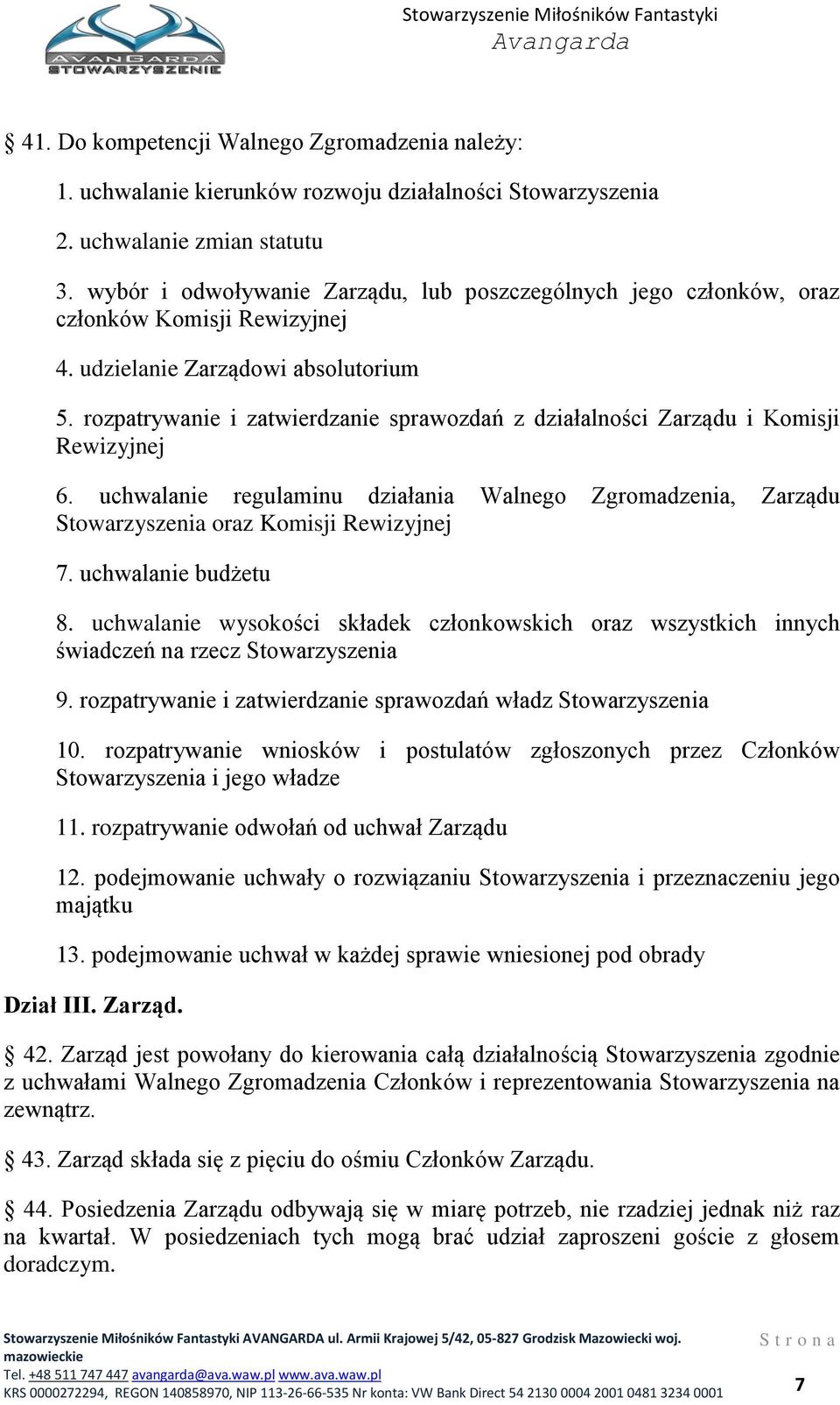 rozpatrywanie i zatwierdzanie sprawozdań z działalności Zarządu i Komisji Rewizyjnej 6. uchwalanie regulaminu działania Walnego Zgromadzenia, Zarządu Stowarzyszenia oraz Komisji Rewizyjnej 7.