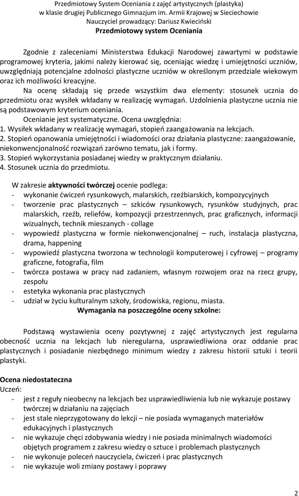 Na ocenę składają się przede wszystkim dwa elementy: stosunek ucznia do przedmiotu oraz wysiłek wkładany w realizację wymagao. Uzdolnienia plastyczne ucznia nie są podstawowym kryterium oceniania.