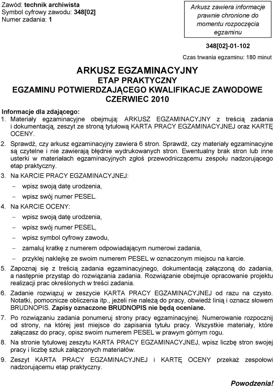 Materiały egzaminacyjne obejmują: ARKUSZ EGZAMINACYJNY z treścią zadania i dokumentacją, zeszyt ze stroną tytułową KARTA PRACY EGZAMINACYJNEJ oraz KARTĘ OCENY. 2.