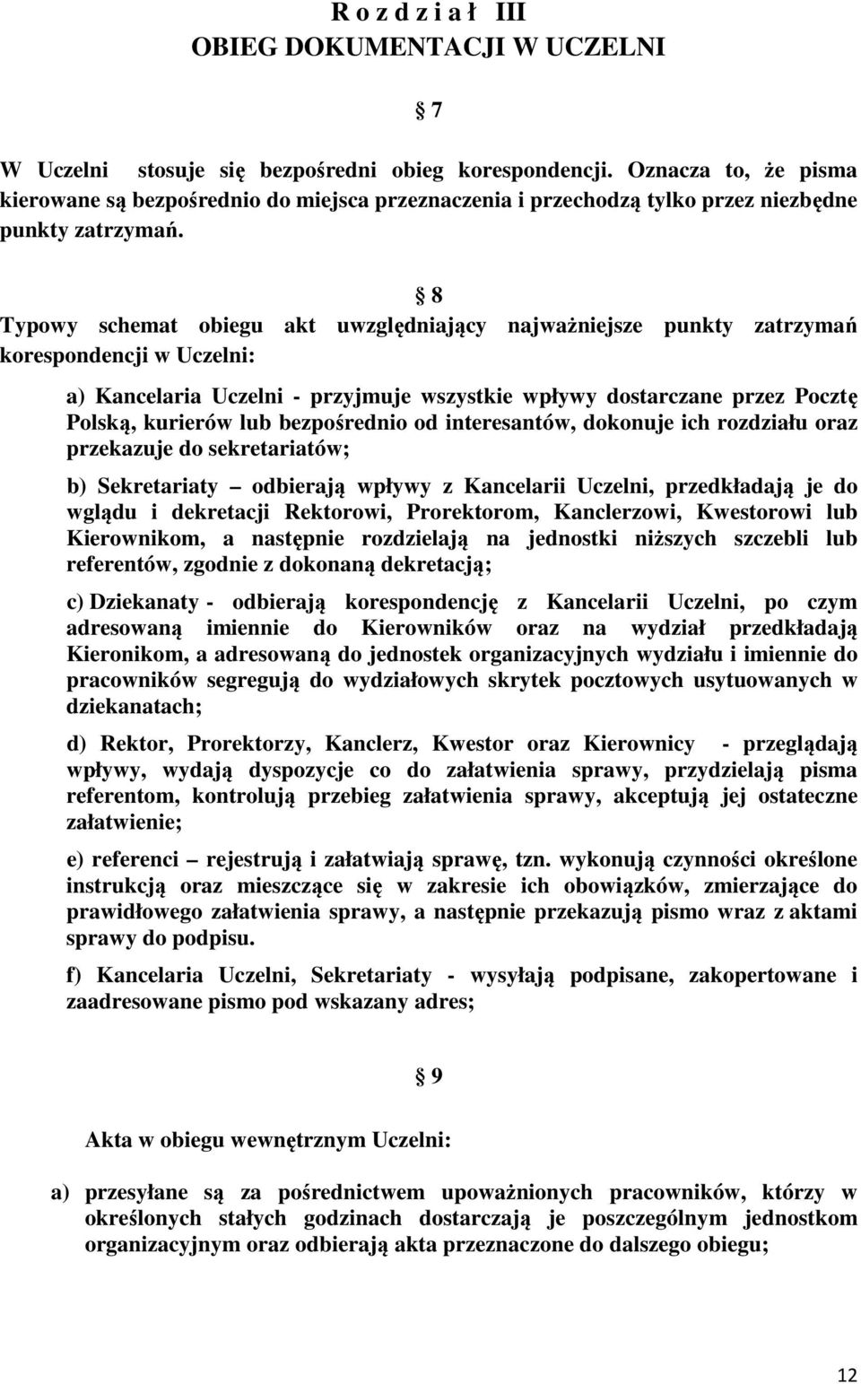 8 Typowy schemat obiegu akt uwzględniający najważniejsze punkty zatrzymań korespondencji w Uczelni: a) Kancelaria Uczelni - przyjmuje wszystkie wpływy dostarczane przez Pocztę Polską, kurierów lub