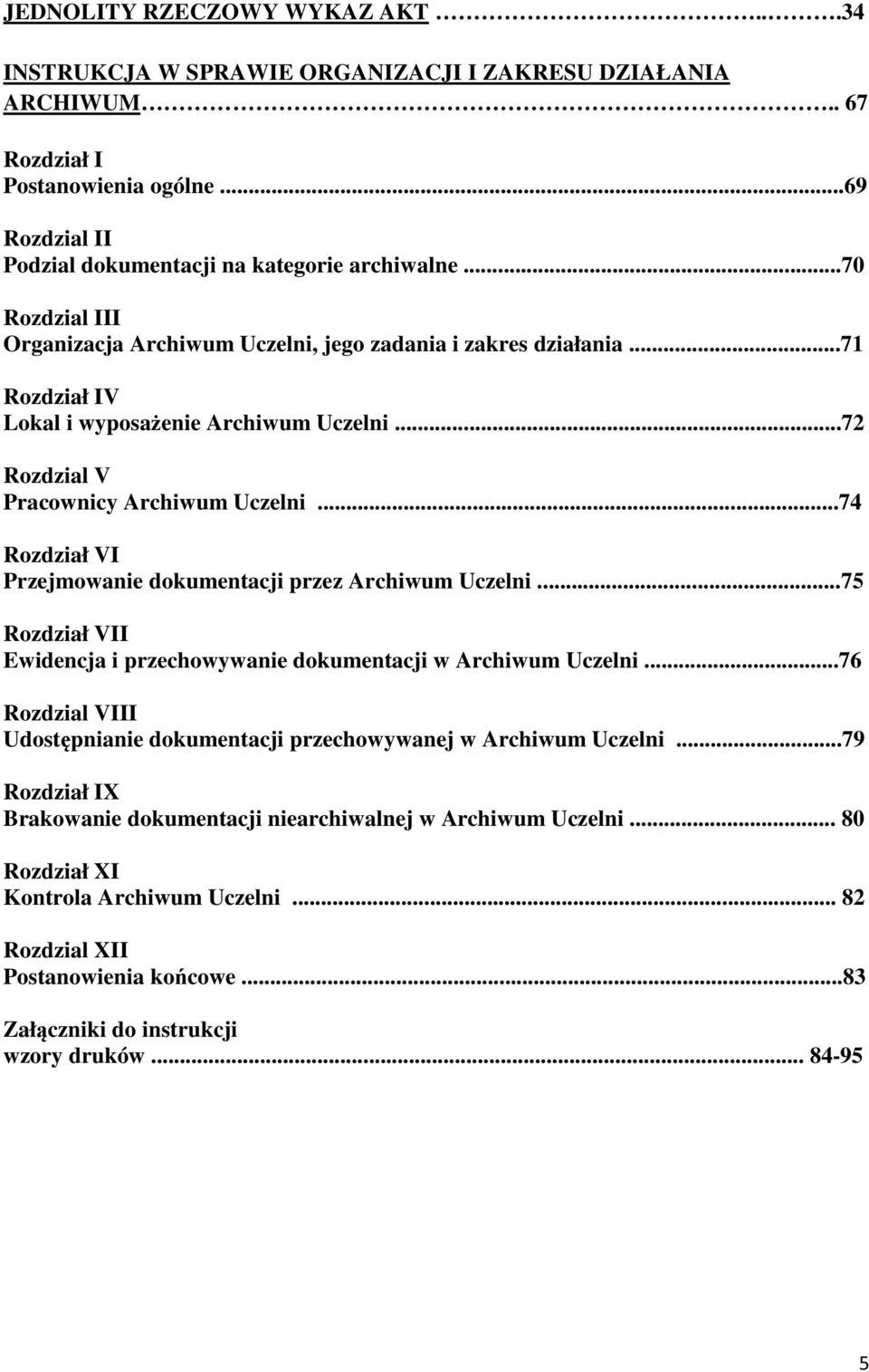 ..74 Rozdział VI Przejmowanie dokumentacji przez Archiwum Uczelni...75 Rozdział VII Ewidencja i przechowywanie dokumentacji w Archiwum Uczelni.