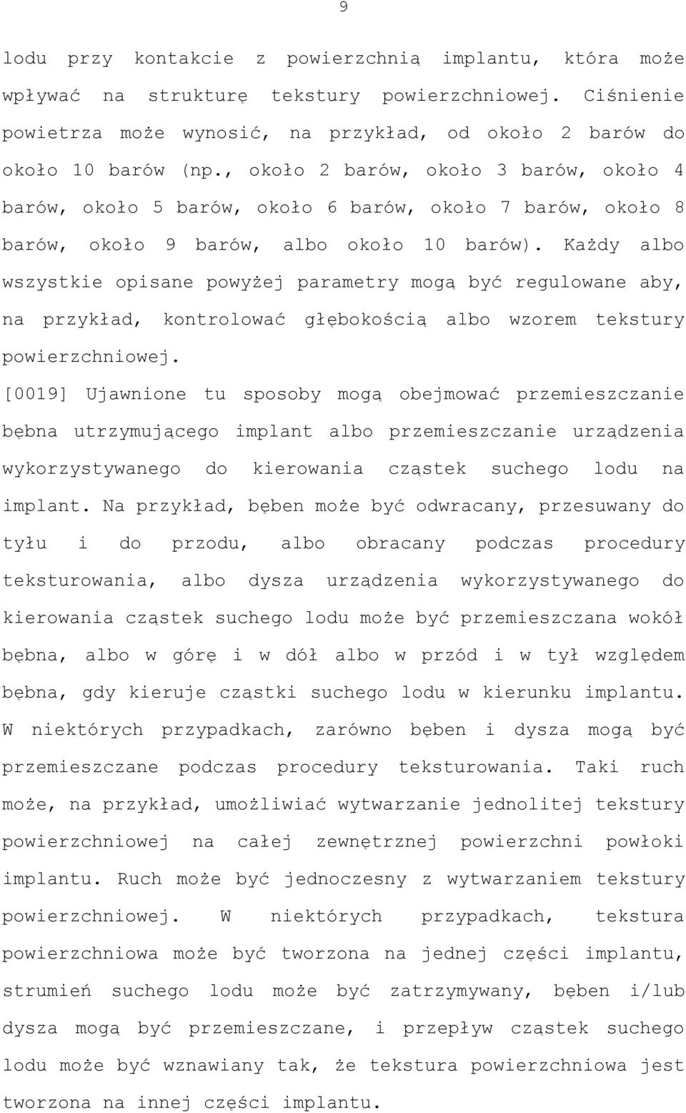 Każdy albo wszystkie opisane powyżej parametry mogą być regulowane aby, na przykład, kontrolować głębokością albo wzorem tekstury powierzchniowej.