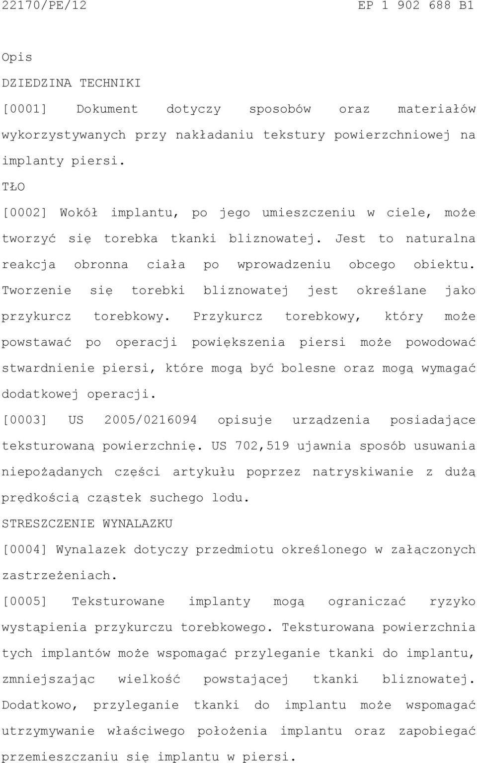 Tworzenie się torebki bliznowatej jest określane jako przykurcz torebkowy.