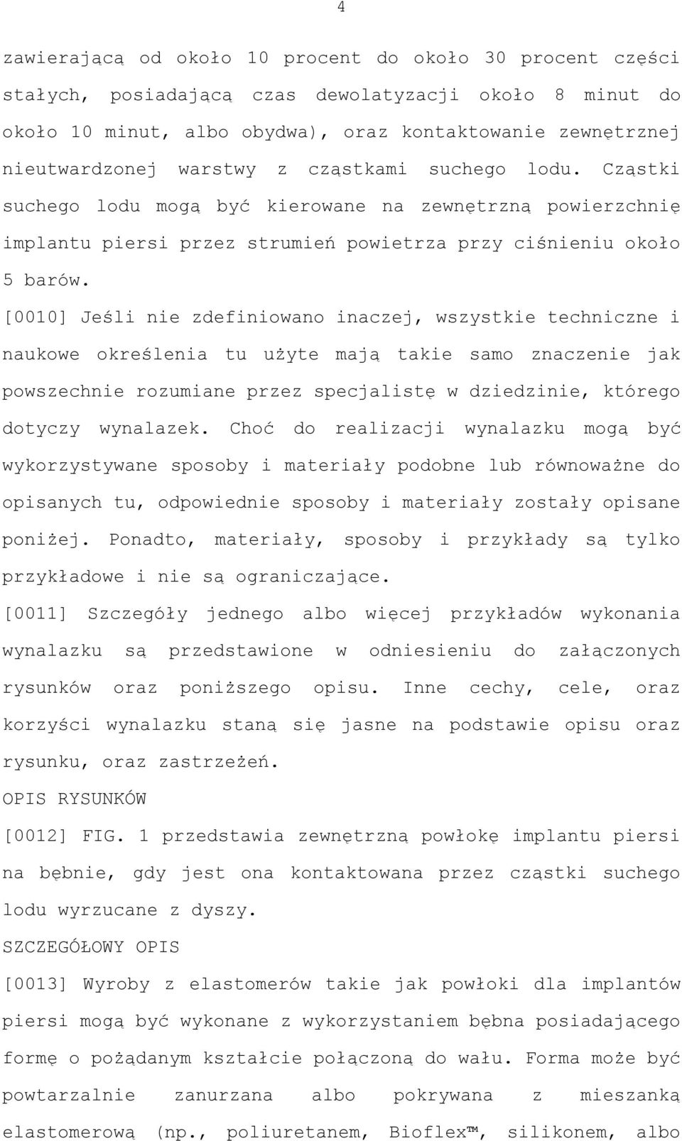 [0010] Jeśli nie zdefiniowano inaczej, wszystkie techniczne i naukowe określenia tu użyte mają takie samo znaczenie jak powszechnie rozumiane przez specjalistę w dziedzinie, którego dotyczy wynalazek.