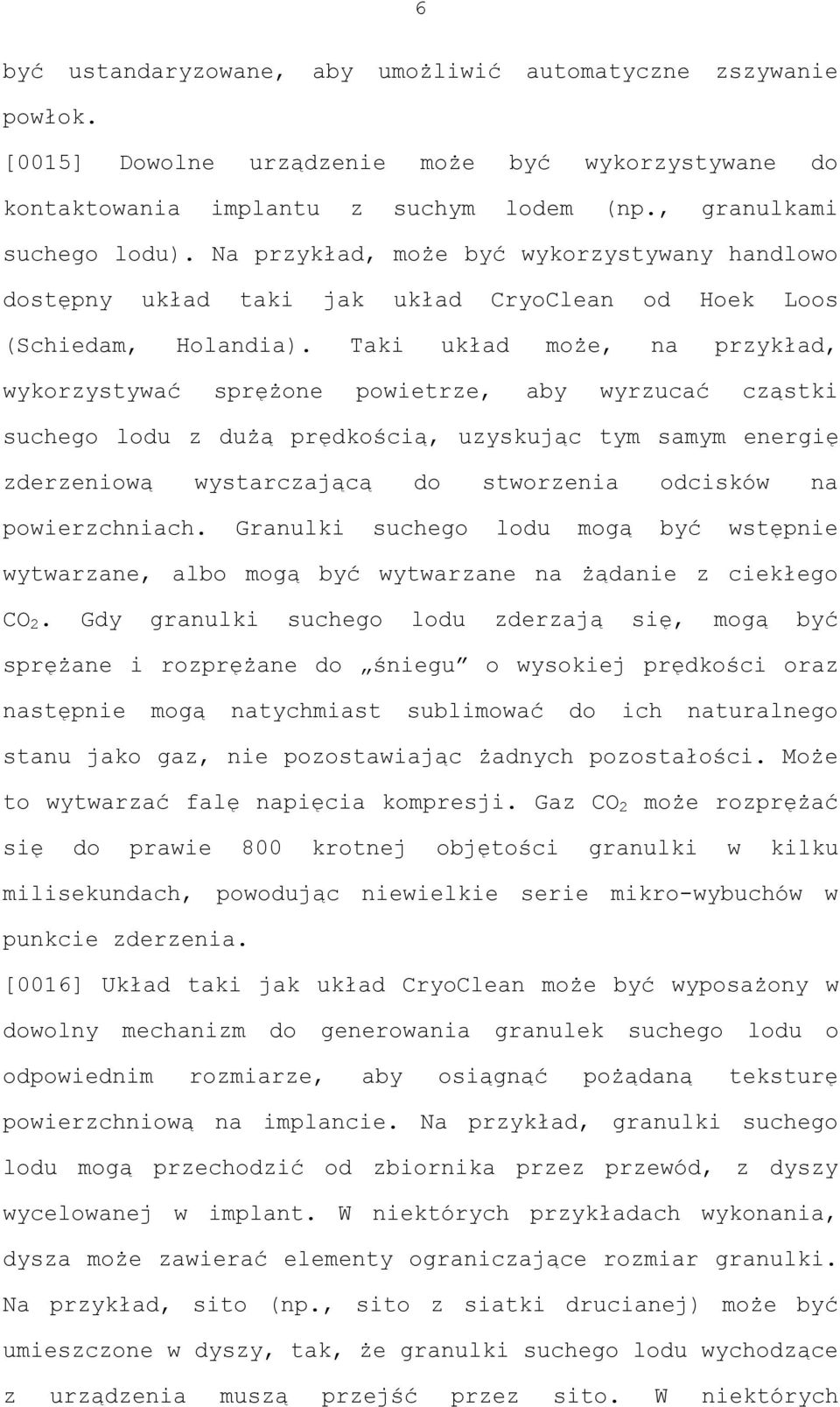 Taki układ może, na przykład, wykorzystywać sprężone powietrze, aby wyrzucać cząstki suchego lodu z dużą prędkością, uzyskując tym samym energię zderzeniową wystarczającą do stworzenia odcisków na