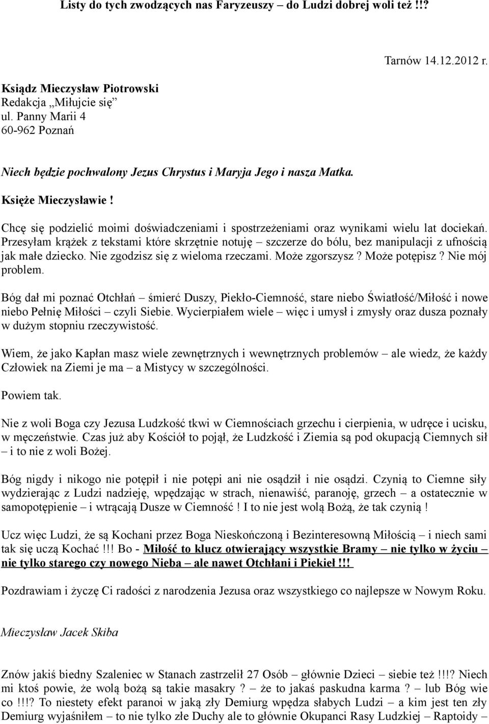 Przesyłam krążek z tekstami które skrzętnie notuję szczerze do bólu, bez manipulacji z ufnością jak małe dziecko. Nie zgodzisz się z wieloma rzeczami. Może zgorszysz? Może potępisz? Nie mój problem.