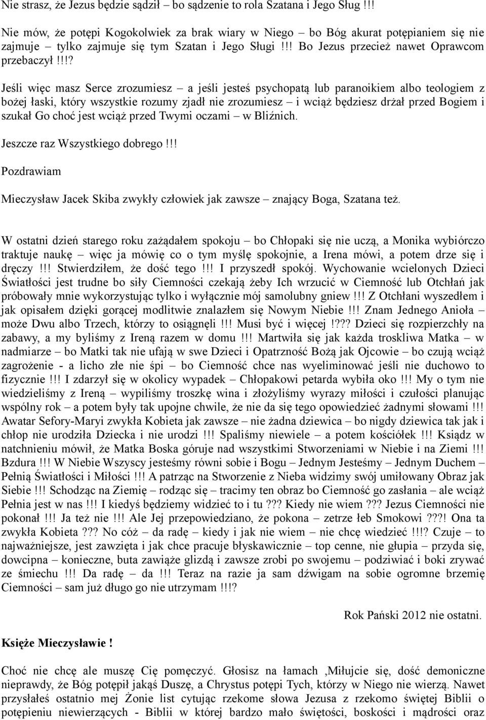 !!? Jeśli więc masz Serce zrozumiesz a jeśli jesteś psychopatą lub paranoikiem albo teologiem z bożej łaski, który wszystkie rozumy zjadł nie zrozumiesz i wciąż będziesz drżał przed Bogiem i szukał