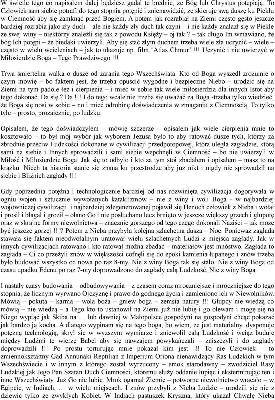 A potem jak rozrabiał na Ziemi często gęsto jeszcze bardziej rozrabia jako zły duch ale nie każdy zły duch tak czyni i nie każdy znalazł się w Piekle ze swej winy niektórzy znaleźli się tak z powodu