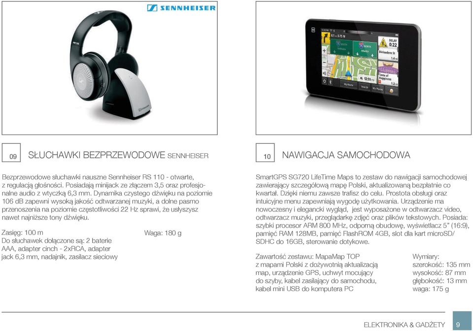 Zasięg: 100 m Do słuchawek dołączone są: 2 baterie AAA, adapter cinch - 2xRCA, adapter jack 6,3 mm, nadajnik, zasilacz sieciowy Waga: 180 g 10 NAWIGACJA SAMOCHODOWA SmartGPS SG720 LifeTime Maps to