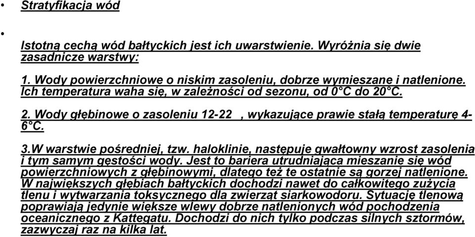 haloklinie, następuje gwałtowny wzrost zasolenia i tym samym gęstości wody. Jest to bariera utrudniająca mieszanie się wód powierzchniowych z głębinowymi, dlatego też te ostatnie są gorzej natlenione.