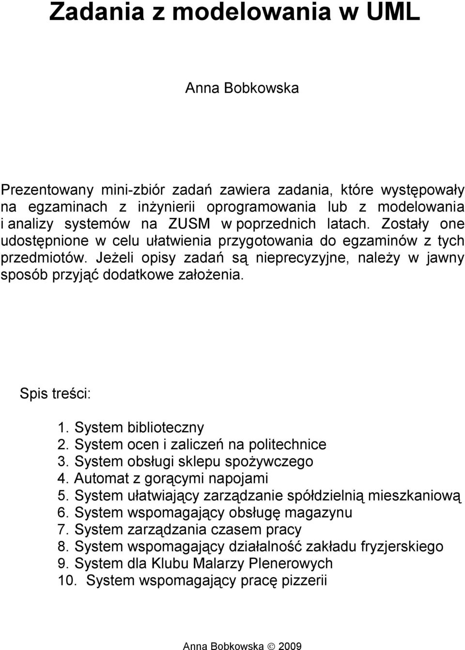 Spis treści: 1. System biblioteczny 2. System ocen i zaliczeń na politechnice 3. System obsługi sklepu spożywczego 4. Automat z gorącymi napojami 5.