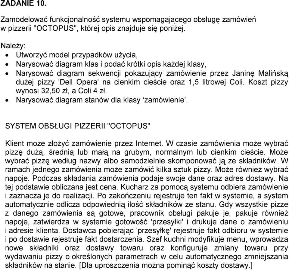 Koszt pizzy wynosi 32,50 zł, a Coli 4 zł. Narysować diagram stanów dla klasy zamówienie. SYSTEM OBSŁUGI PIZZERII "OCTOPUS" Klient może złożyć zamówienie przez Internet.