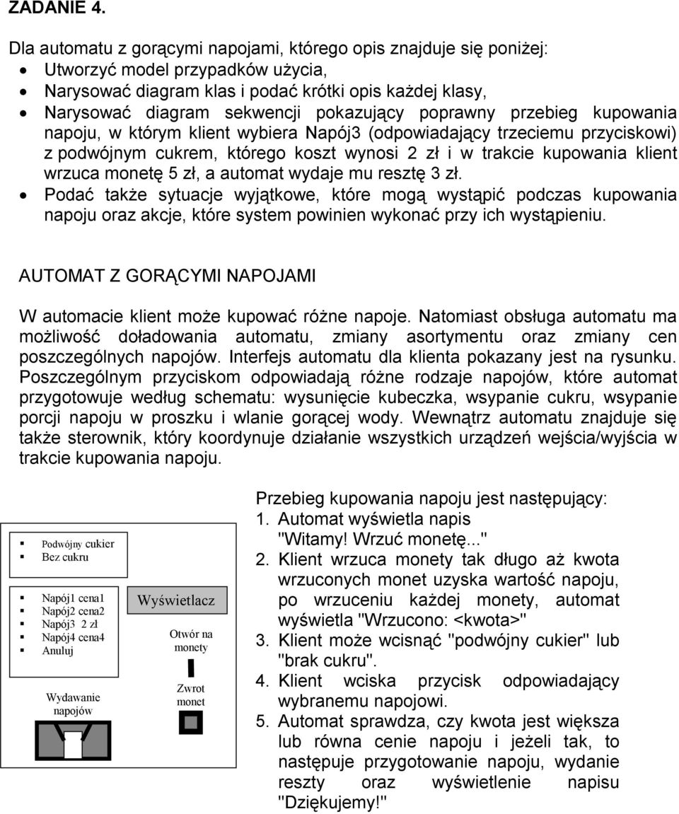 wybiera Napój3 (odpowiadający trzeciemu przyciskowi) z podwójnym cukrem, którego koszt wynosi 2 zł i w trakcie kupowania klient wrzuca monetę 5 zł, a automat wydaje mu resztę 3 zł.