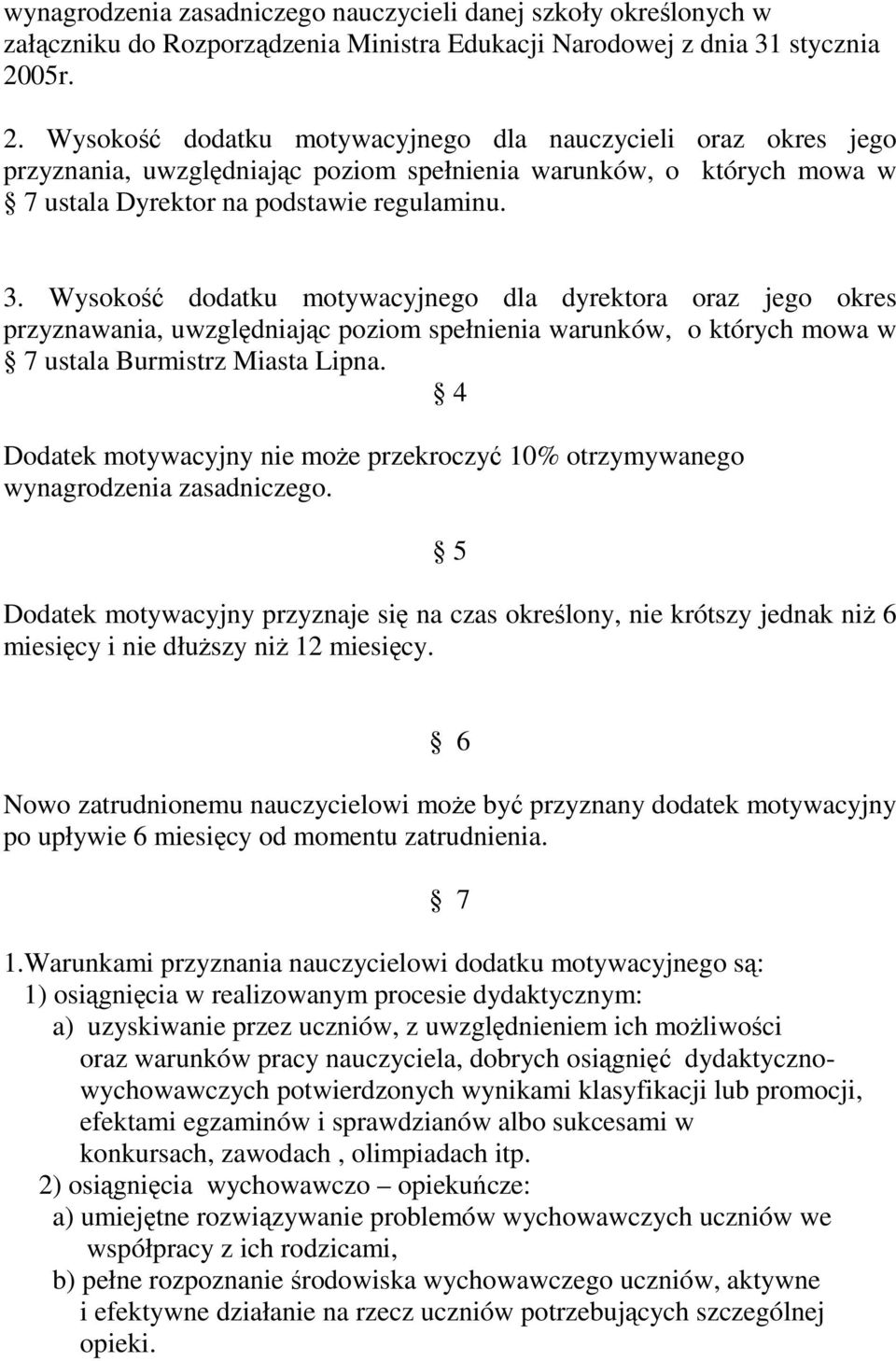 Wysokość dodatku motywacyjnego dla dyrektora oraz jego okres przyznawania, uwzględniając poziom spełnienia warunków, o których mowa w 7 ustala Burmistrz Miasta Lipna.