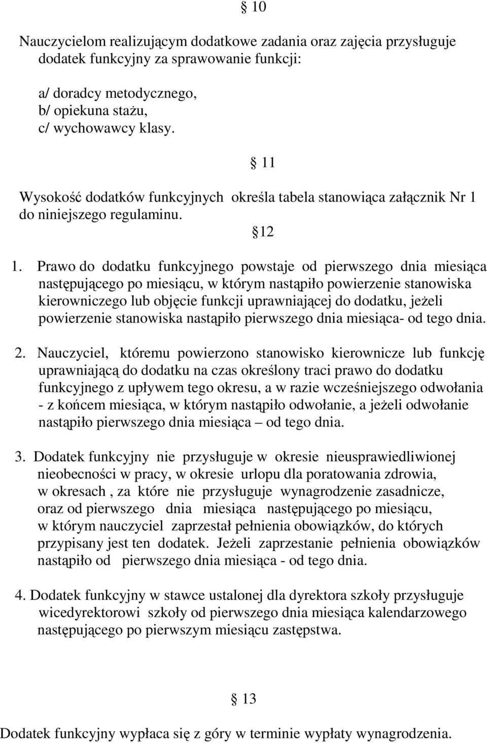 Prawo do dodatku funkcyjnego powstaje od pierwszego dnia miesiąca następującego po miesiącu, w którym nastąpiło powierzenie stanowiska kierowniczego lub objęcie funkcji uprawniającej do dodatku,