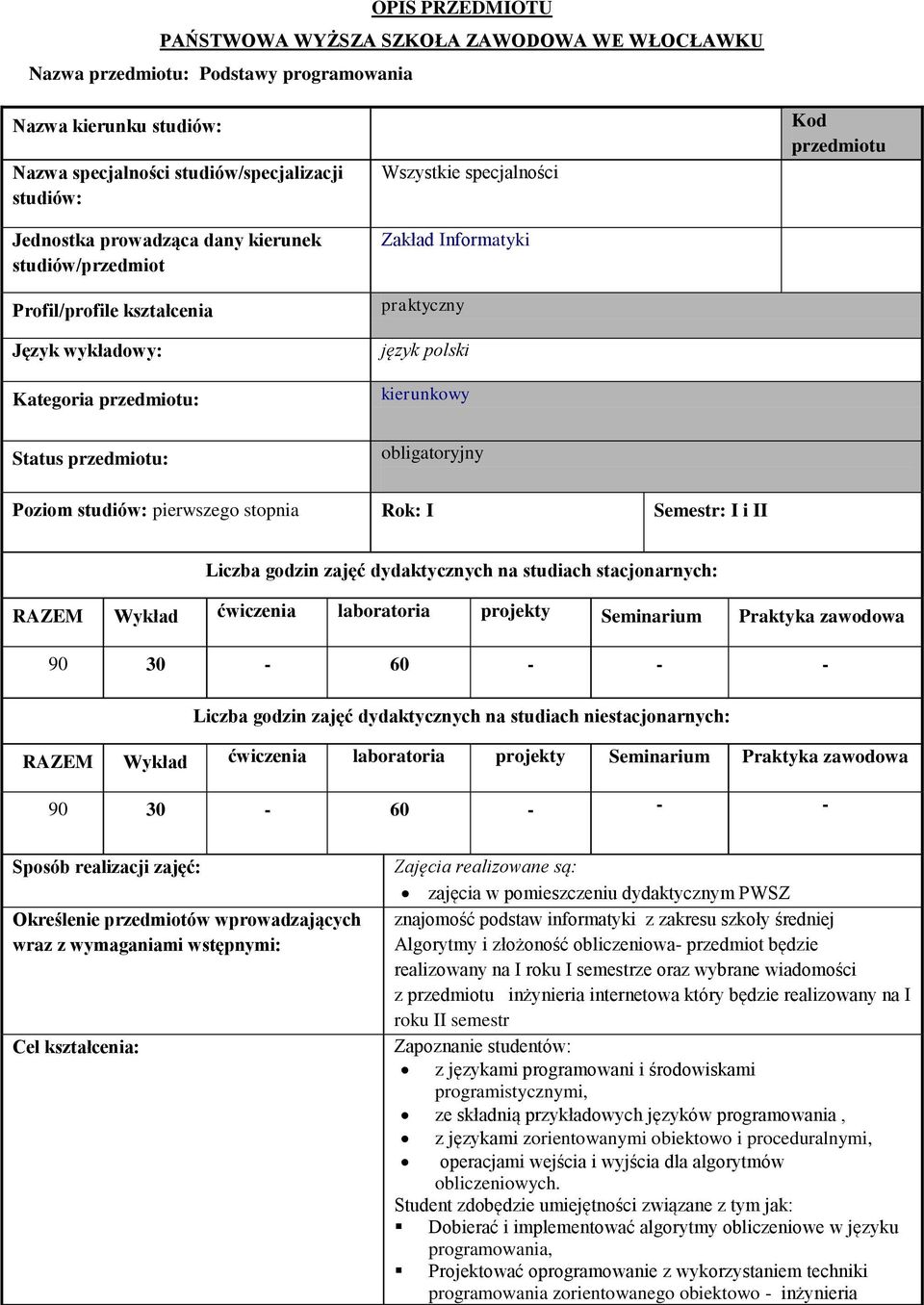 przedmiotu: obligatoryjny Poziom studiów: pierwszego stopnia Rok: I Semestr: I i II Liczba godzin zajęć dydaktycznych na studiach stacjonarnych: RAZEM Wykład ćwiczenia laboratoria projekty Seminarium