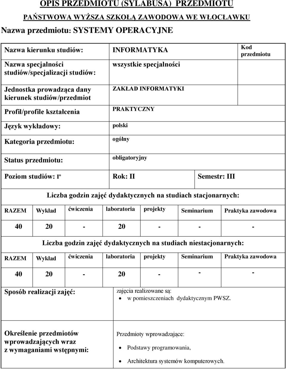 PRAKTYCZNY polski ogólny obligatoryjny Kod przedmiotu Poziom studiów: Iº Rok: II Semestr: III Liczba godzin zajęć dydaktycznych na studiach stacjonarnych: RAZEM Wykład ćwiczenia laboratoria projekty