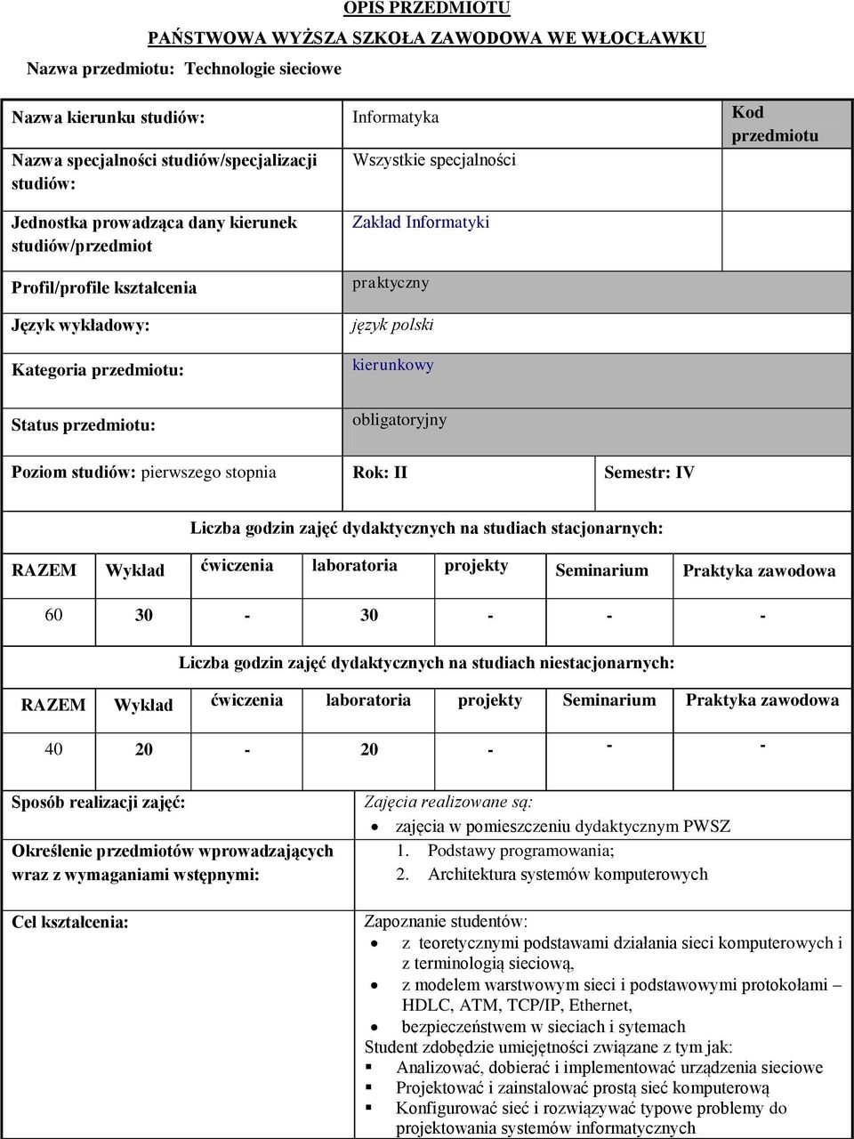 język polski kierunkowy obligatoryjny Poziom studiów: pierwszego stopnia Rok: II Semestr: IV Liczba godzin zajęć dydaktycznych na studiach stacjonarnych: RAZEM Wykład ćwiczenia laboratoria projekty